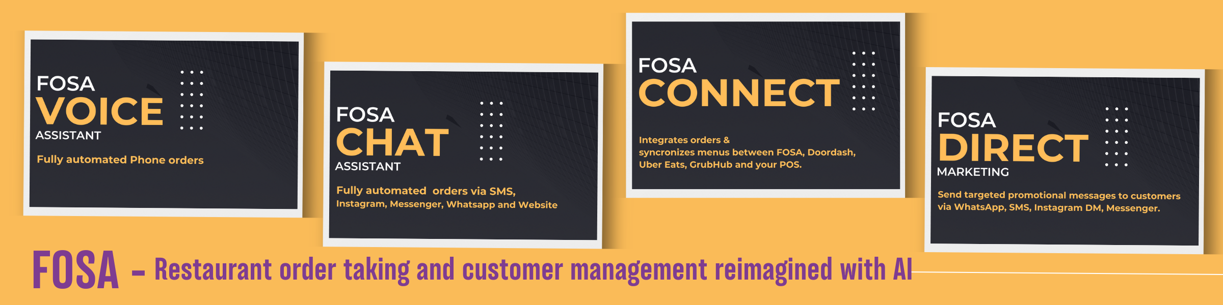 FOSA: Restaurant food ordering reimagined with FOSA. FOSA an AI powered slution for restaurants have powerful modules like FOSA Voice Assistant, FOSA Chat Assistant, FOSA Connect and FOSA Direct that gives restaurants using FOSA a big edge.